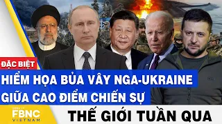 Tin thế giới trong tuần | Hiểm họa bủa vây Nga - Ukraine giữa cao điểm chiến sự | FBNC