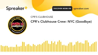 CPR's Clubhouse Crew: NYC (Goodbye) (made with Spreaker)