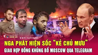 Toàn cảnh quốc tế: Nga phát hiện sốc “kẻ chủ mưu” giao hợp đồng khủng bố Moscow qua Telegram