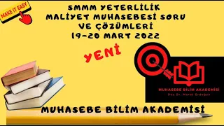 MALİYET MUHASEBESİ 19-20 MART 2022 SMMM YETERLİLİK SINAVI SORU VE ÇÖZÜMLERİ