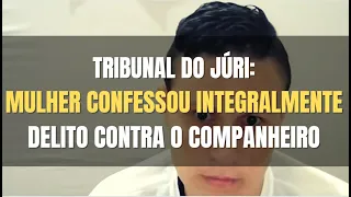 🔴Tribunal do Júri - Mulher confessou integralmente o delito perpetrado contra o companheiro