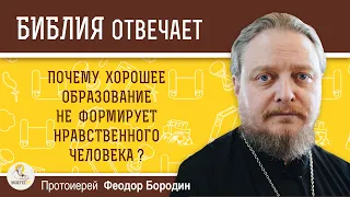 Почему хорошее образование не формирует нравственного человека ?  Протоиерей Феодор Бородин