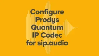 Tutorial: Configure Prodys Quantum for sip.audio