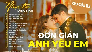 Nhạc Trẻ Tình Yêu Hay Nhất | Đơn Giản Anh Yêu Em, Yêu Không Cần Hứa  - LK Nhạc Trẻ Lãng Mạn