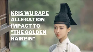 Kris Wu faces rape charges | Will they air "The Golden Hairpin" (青簪行) 💔😣