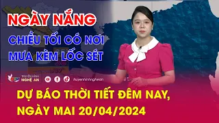 Bản tin Dự báo thời tiết đêm nay, ngày mai 20/04/2024: Ngày nắng. Chiều tối có nơi mưa kèm lốc sét