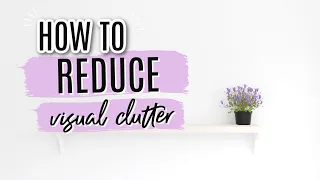 HOW TO REDUCE VISUAL CLUTTER | EASY STEPS TO REDUCE VISUAL CLUTTER | FAMILY MINIMALISM