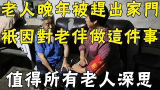 63歲老人對老伴做一件事，晚年被子女趕出家門，值得所有老人深思！ |三味書屋