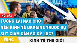 Tương lai nào cho nền kinh tế Ukraine trước sự sụt giảm dân số kỷ lục? | Kinh tế thế giới | FBNC