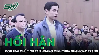 Con Trai Chủ Tịch Tân Hoàng Minh Thừa Nhận Cáo Trạng, Hối Hận Vì ‘Không Ngờ Hậu Quả Lớn Vậy' | SKĐS