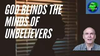 God blinds the minds of unbelievers