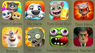 Tom Friends,My Hank,Tom Gold Run, Tom Hero,Booba,PvZ HD,Zombie Tsunami,Scary Teacher