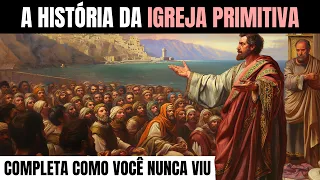 COMO ERA A IGREJA PRIMITIVA? A VERDADEIRA HISTÓRIA DOS PRIMEIROS CRISTÃOS