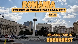 4K WALKING TOUR IN BUCHAREST : THE END OF EUROPE 2022 ROAD TRIP : ROMANIA [EP 28]