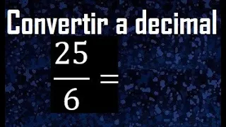 convertir 25/6 a decimal , transformar fracciones a decimales , de fraccion a decimal, como