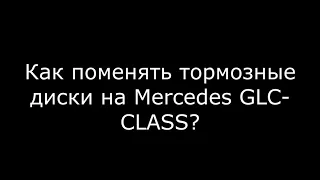 Замена тормозных дисков Mercedes GLC CLASS