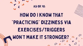 Ask Dr. Yo: How do I know that “practicing” dizziness via exercise/triggers won’t make it stronger?