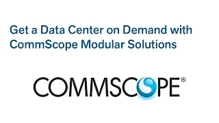 Get a Data Center on Demand with CommScope Modular Solutions