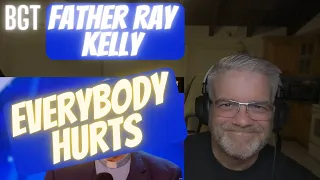 BGT's Father Ray Kelly - Everybody Hurts - Reaction - TOTALLY Unexpected!  WHOA!