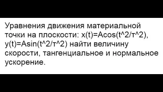 Координаты тела заданы параметрически. Найти скорость, тангенциальное и нормальное ускорения