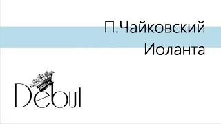 Знакомимся с оперой: "Иоланта" П.Чайковского