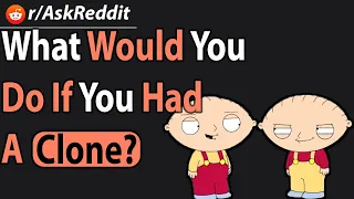 What Would You Do If You Had A Clone? | AskReddit