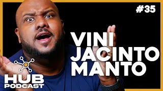 VINI JACINTO MANTO - HUB PODCAST - EP 35