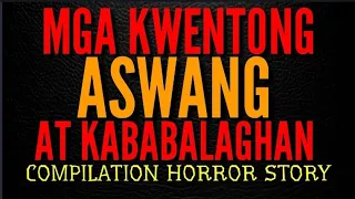 MGA KWENTONG ASWANG AT KABABALAGHAN | TAGALOG HORROR COMPILATION STORY