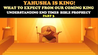 YAHUSHA IS KING! WHAT TO EXPECT FROM OUR COMING KING: UNDERSTANDING END TIMES BIBLE PROPHECY PT. 3