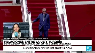 Informe desde Bruselas: Unión Europea busca relanzar sus relaciones con Turquía • FRANCE 24 Español