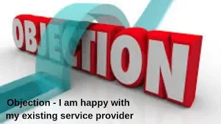 Objection  - I am happy with my existing service provider