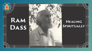 Ram Dass - Healing Spiritually