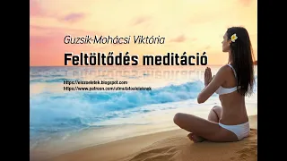 Feltöltődés meditáció  /Guzsik-Mohácsi Viktória/