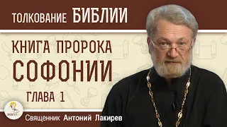 Книга пророка Софонии. Глава 1. "Близок великий день Господа"  Священник Антоний Лакирев