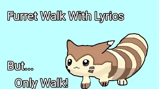 Furret Walk with lyrics but only walking is spoken!
