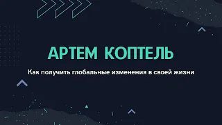 Артем Коптель - Как получить глобальные изменения в своей жизни (19.05.2024)