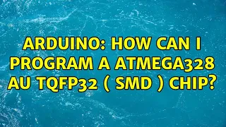 Arduino: How can I program a ATmega328 au tqfp32 ( SMD ) chip? (2 Solutions!!)