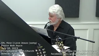 Oh, How I Love Jesus (song) - July 2023 - Pastor Bob Joyce - Household of Faith - Benton, Arkansas