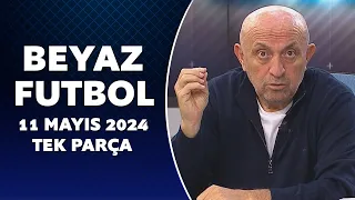 Beyaz Futbol 11 Mayıs 2024 Tek Parça