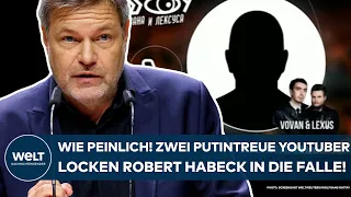 ROBERT HABECK: Wie peinlich! Zwei putintreue YouTuber locken den Wirtschaftsminister in die Falle!