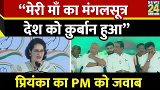 Priyanka Gandhi का PM Modi को जवाब बोलीं - “मेरी माँ का मंगलसूत्र देश को क़ुर्बान हुआ” Election 2024