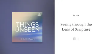 Seeing through the Lens of Scripture: Things Unseen with Sinclair B. Ferguson