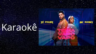 Karaokê - Toma Toma Vapo Vapo - Zé Felipe Feat. MC Danny