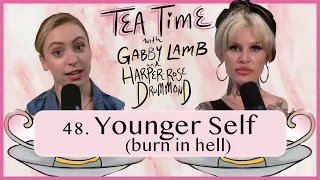 48. Younger Self (burn in hell) | Tea Time with Gabby Lamb & Harper-Rose Drummond