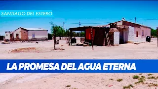 LA PROMESA DEL AGUA ETERNA: Santiago del Estero, una provincia sin agua