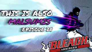 Bleach (S) Abridged Ep28 - "This Is Also Malsumis"