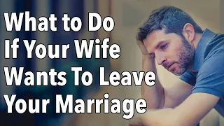 What to Do If Your Wife Wants To Leave Your Marriage