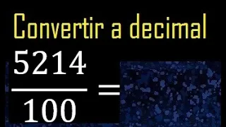 Convertir 5214/100 a decimal , transformar fraccion a decimales