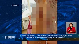 В Атырау мужчина нанес бывшей гражданской жене несколько ножевых ранений