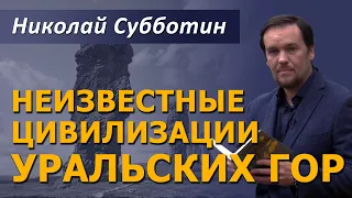 Неизвестные цивилизации Уральских гор. Николай Субботин
